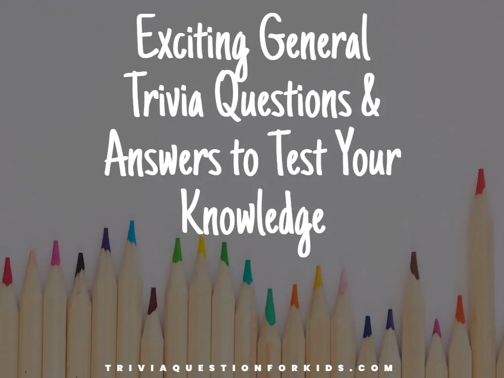 Exciting General Trivia Questions & Answers to Test Your Knowledge