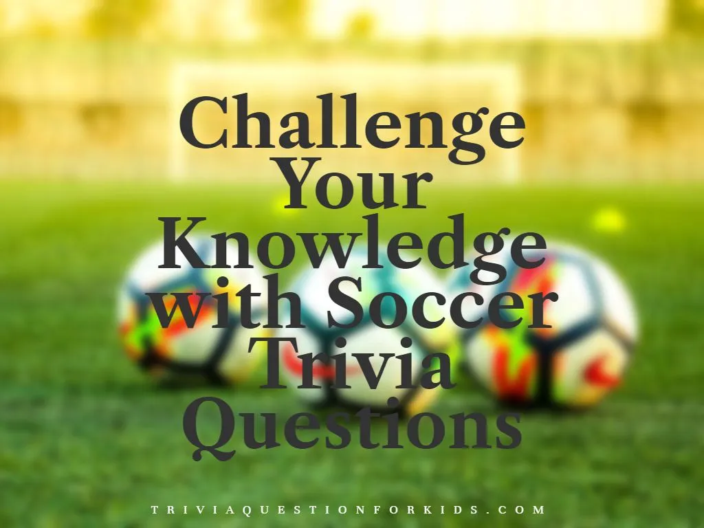 Challenge Your Knowledge with Exciting Soccer Trivia Questions